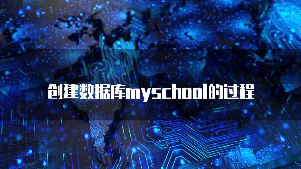 创建数据库myschool的过程