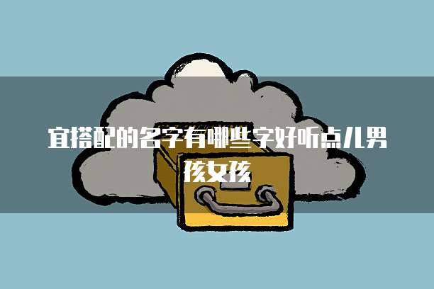 宜搭配的名字有哪些字好听点儿男孩女孩