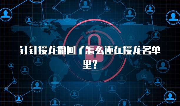 钉钉接龙撤回了怎么还在接龙名单里？
