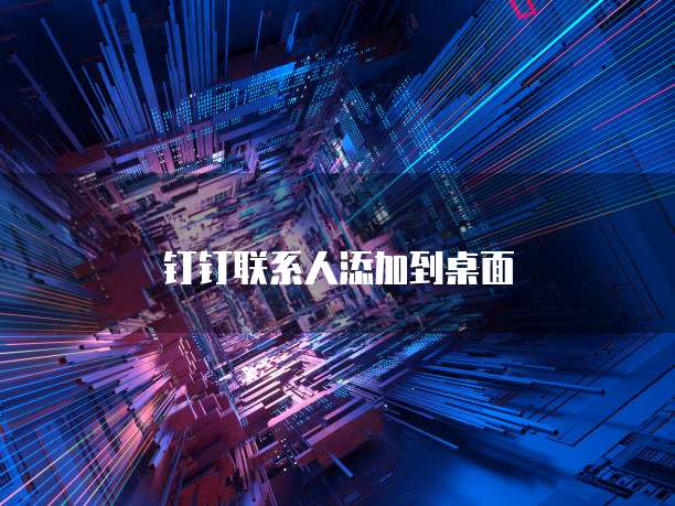 钉钉联系人添加到桌面