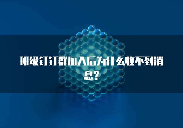 班级钉钉群加入后为什么收不到消息？
