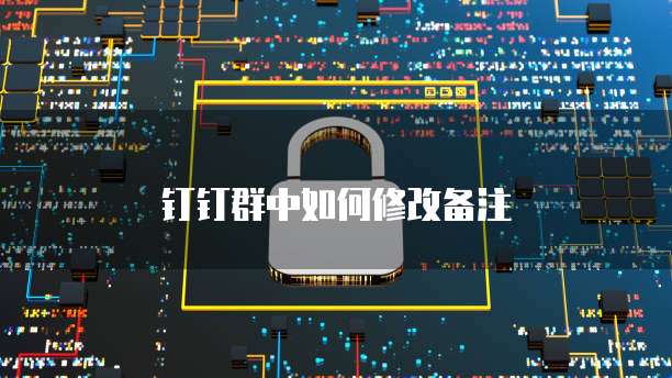 钉钉群中如何修改备注