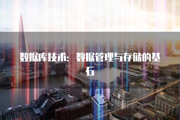 数据库技术：数据管理与存储的基石