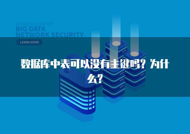 数据库中表可以没有主键吗？为什么？