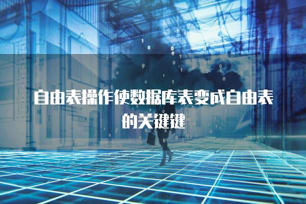 自由表操作使数据库表变成自由表的关键键