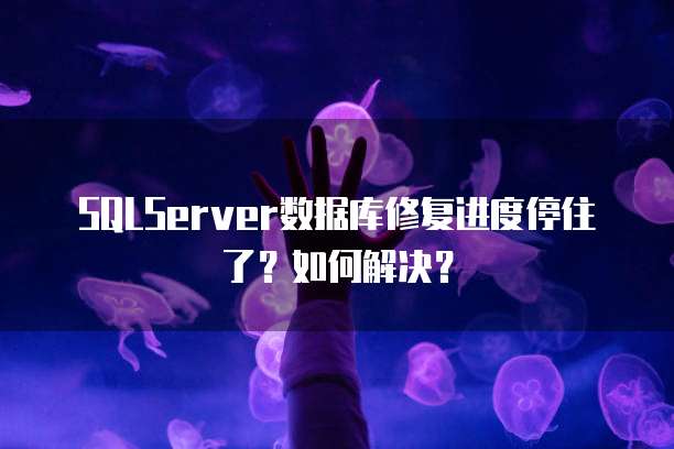 SQLServer数据库修复进度停住了？如何解决？