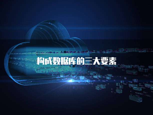 构成数据库的三大要素