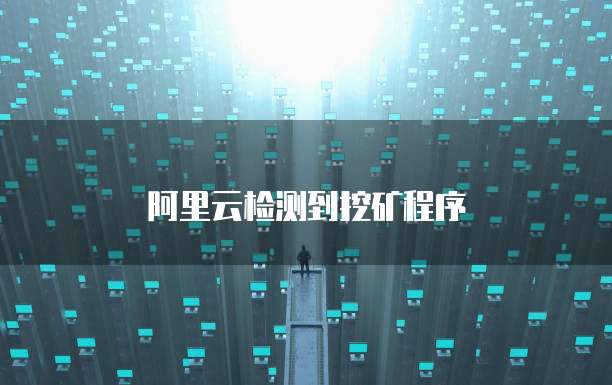 阿里云检测到挖矿程序