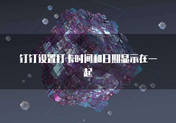 钉钉设置打卡时间和日期显示在一起