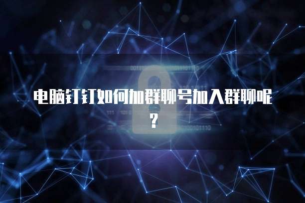 电脑钉钉如何加群聊号加入群聊呢？