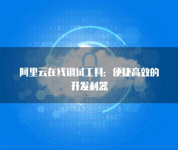 阿里云在线调试工具：便捷高效的开发利器