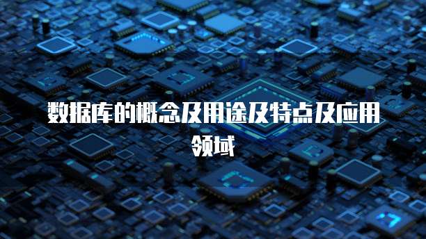 数据库的概念及用途及特点及应用领域