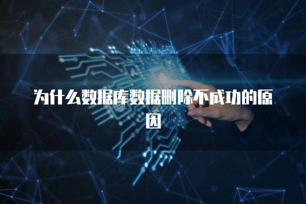 为什么数据库数据删除不成功的原因