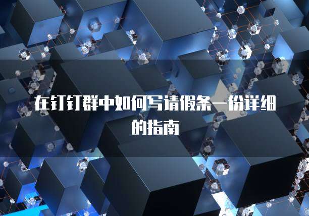在钉钉群中如何写请假条一份详细的指南