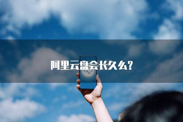 阿里云盘会长久么？