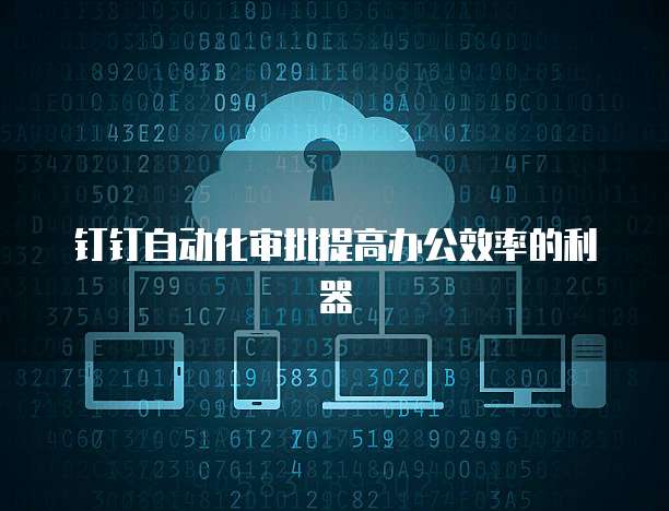 钉钉自动化审批提高办公效率的利器
