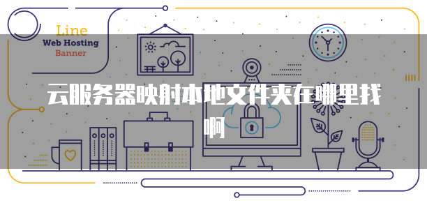 云服务器映射本地文件夹在哪里找啊