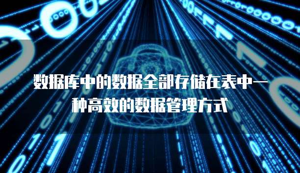 数据库中的数据全部存储在表中一种高效的数据管理方式