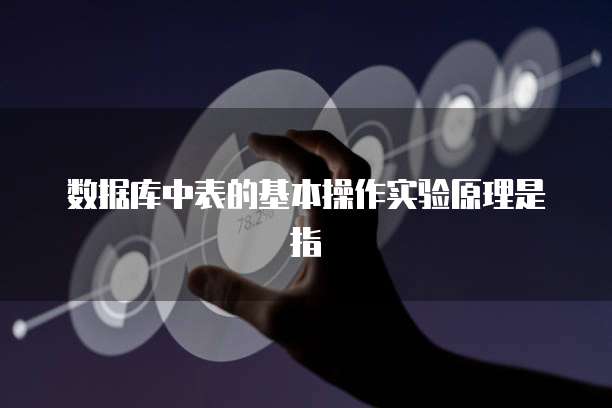 数据库中表的基本操作实验原理是指