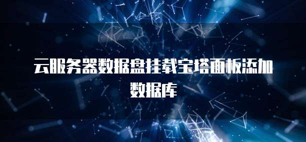 云服务器数据盘挂载宝塔面板添加数据库