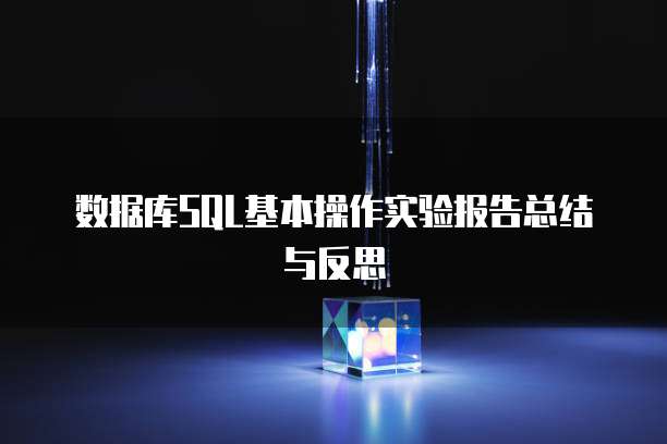 数据库SQL基本操作实验报告总结与反思