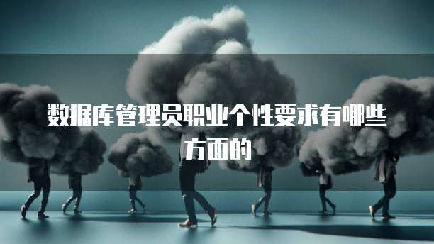 数据库管理员职业个性要求有哪些方面的