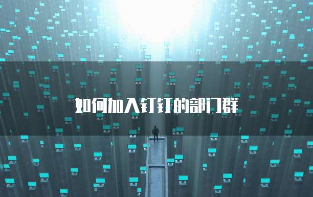 如何加入钉钉的部门群