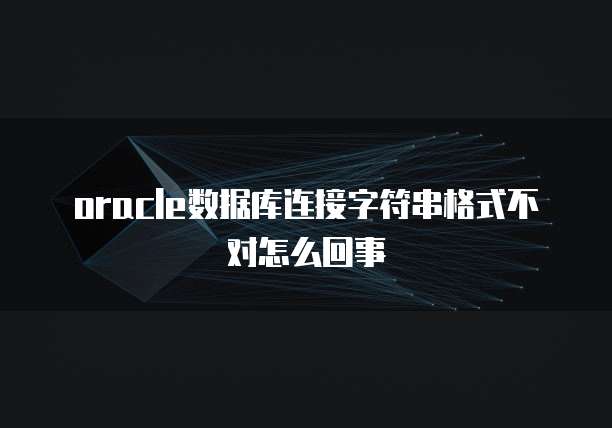 oracle数据库连接字符串格式不对怎么回事