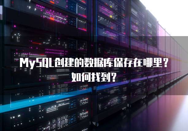 MySQL创建的数据库保存在哪里？如何找到？