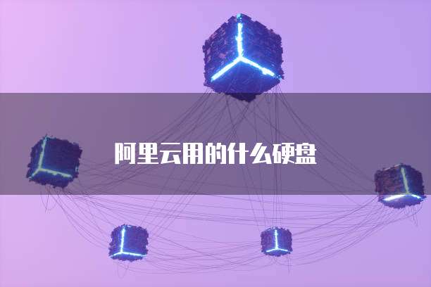 阿里云用的什么硬盘