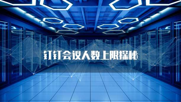 钉钉会议人数上限探秘