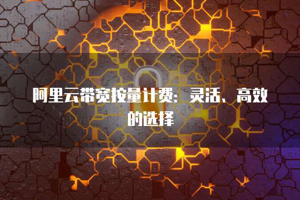 阿里云带宽按量计费：灵活、高效的选择