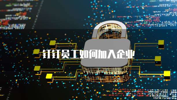钉钉员工如何加入企业