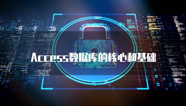 Access数据库的核心和基础