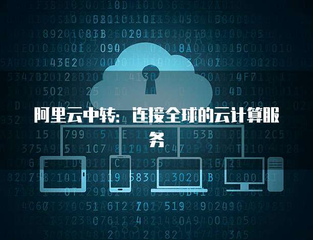 阿里云中转：连接全球的云计算服务