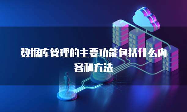 数据库管理的主要功能包括什么内容和方法