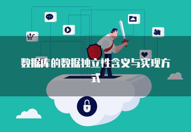 数据库的数据独立性含义与实现方式
