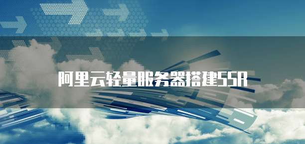 阿里云轻量服务器搭建SSR