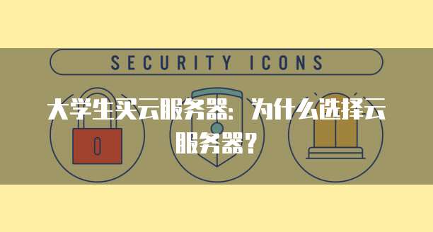 大学生买云服务器：为什么选择云服务器？