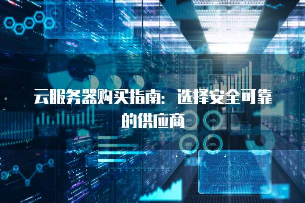 云服务器购买指南：选择安全可靠的供应商