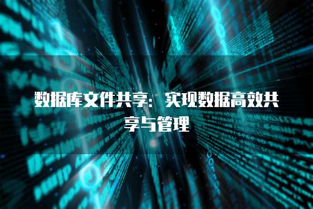 数据库文件共享：实现数据高效共享与管理