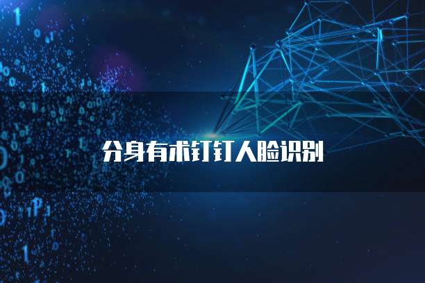 分身有术钉钉人脸识别