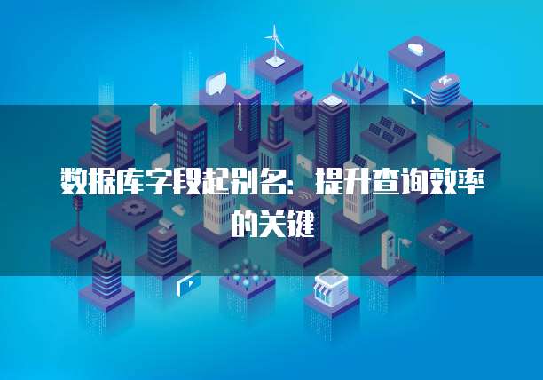 数据库字段起别名：提升查询效率的关键