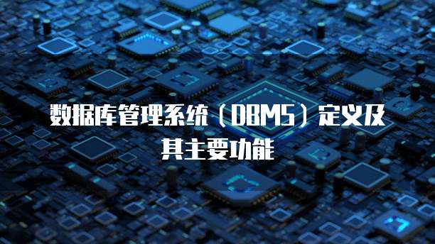 数据库管理系统（DBMS）定义及其主要功能