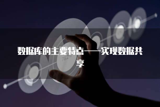 数据库的主要特点&mdash;&mdash;实现数据共享