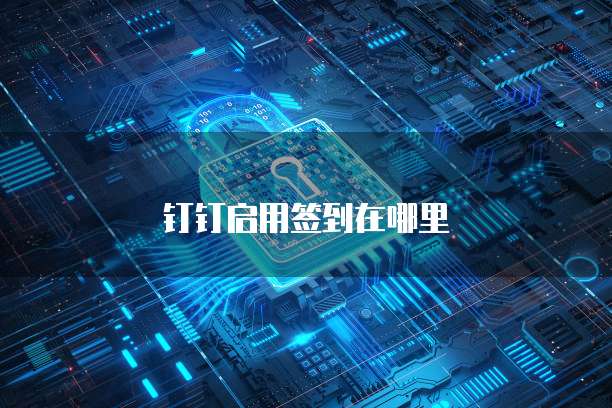 钉钉启用签到在哪里