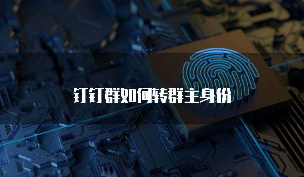 钉钉群如何转群主身份