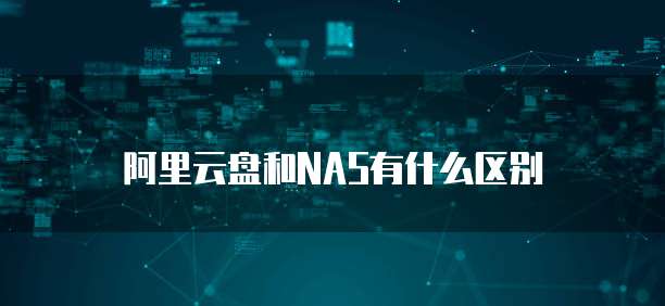 阿里云盘和NAS有什么区别