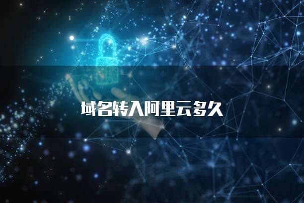 域名转入阿里云多久