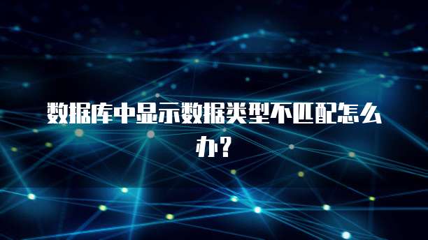 数据库中显示数据类型不匹配怎么办？